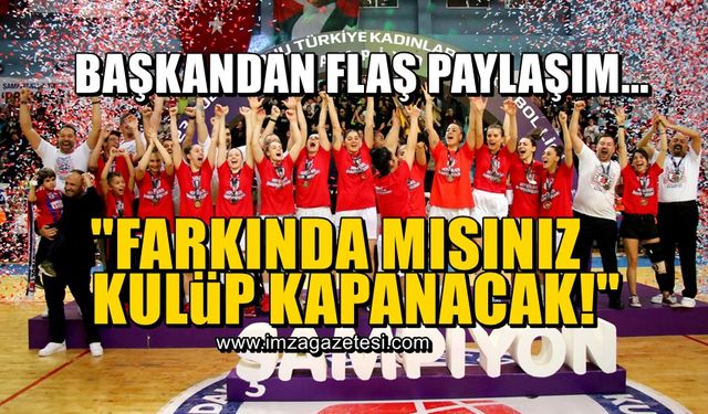 Başkandan flaş paylaşım! "Farkında mısınız Zonguldak Spor Basket 67 kapanacak!"