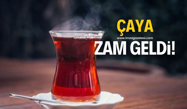 Bir zam da çaya geldi!