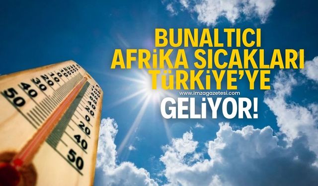 Bunaltıcı Afrika sıcakları Türkiye'ye geliyor!