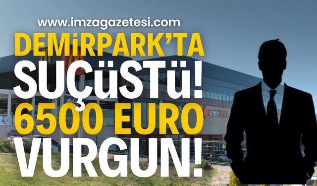 Demirpark'ta suçüstü! Altı bin beş yüz euroluk vurgun!