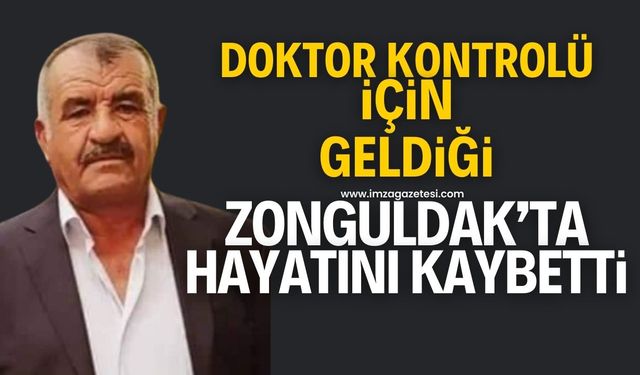 Doktor kontrolü için geldiği Çaycuma'da hayatını kaybetti!