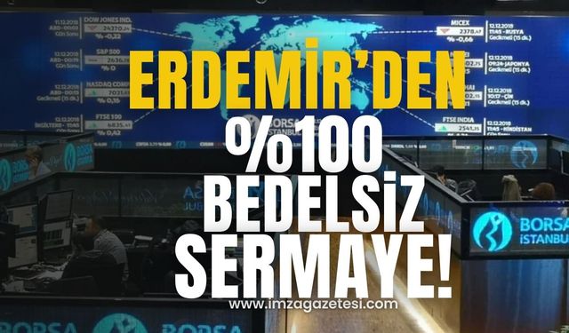 Ereğli Demir ve Çelik'ten Yüzde 100 Bedelsiz Sermaye Artırımı!