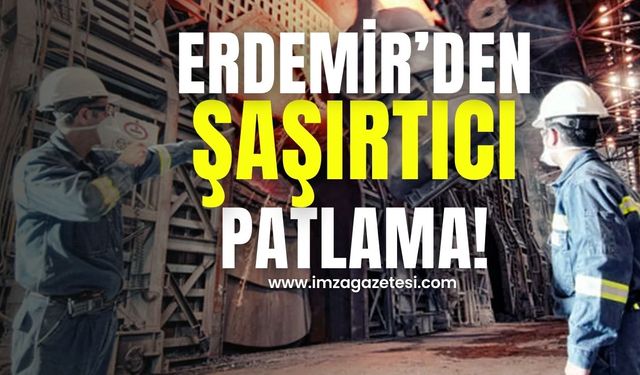 Erdemir'den şaşırtıcı patlama!