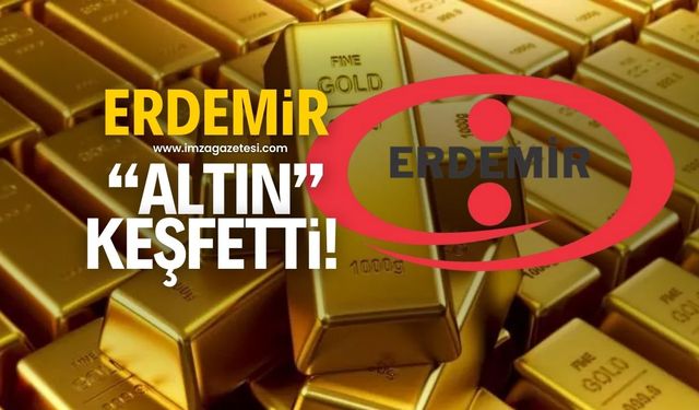 ERDEMİR "ALTIN" keşfetti!