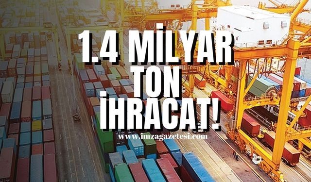 1.4 milyar ton ihracat...