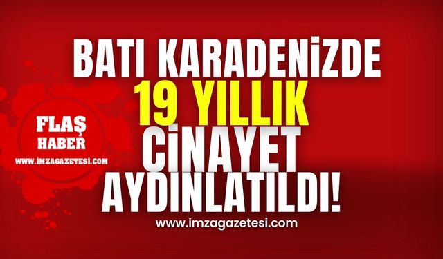 Batı Karadeniz’de 19 yıllık cinayet aydınlatıldı!