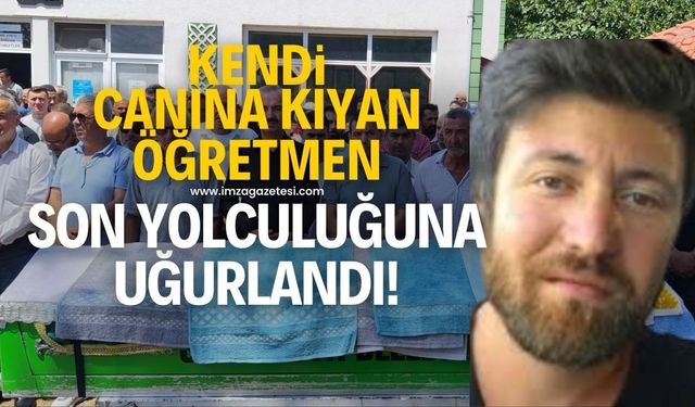 Kendi canına kıyan Ertan öğretmen son yolculuğuna uğurlandı!