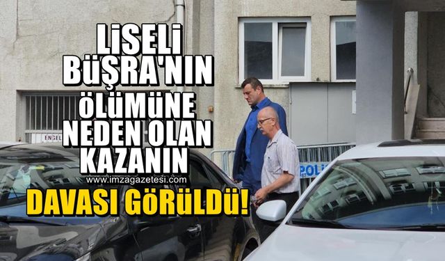 Liseli Büşra'nın hayatını kaybettiği kazanın davası görüldü!