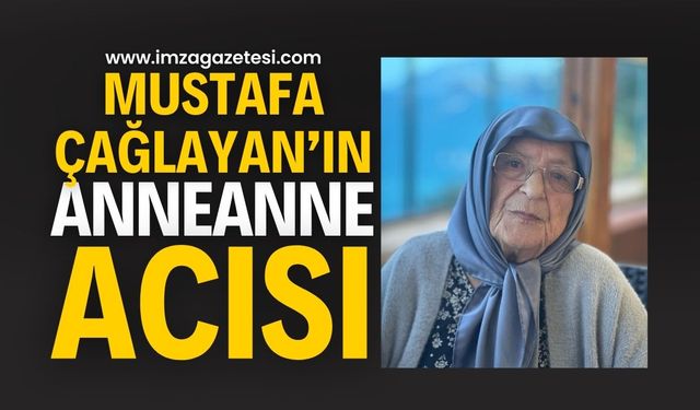 Mustafa Çağlayan’ın Acı Kaybı: Anneannesini Yitirdi