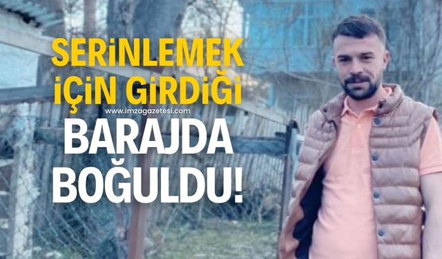 Serinlemek için girdiği barajda boğularak yaşamını yitirdi!