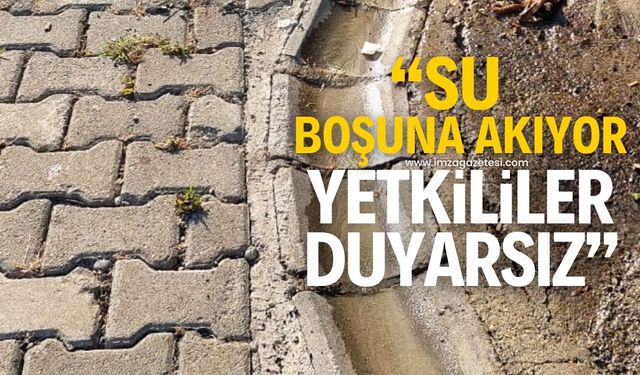 "Su boşuna akıyor, yetkililer duyarsız!"