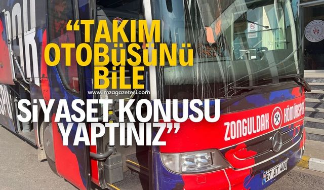 "Takım otobüsünü bile siyaset konusu yaptınız!"