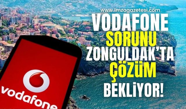 Vodafone sorunu Zonguldak'ta çözüm bekliyor!