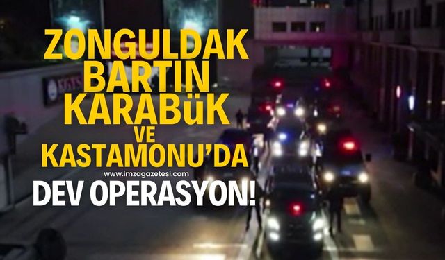 Zonguldak, Bartın, Kastamonu ve Karabük dahil 72 ilde büyük operasyon!