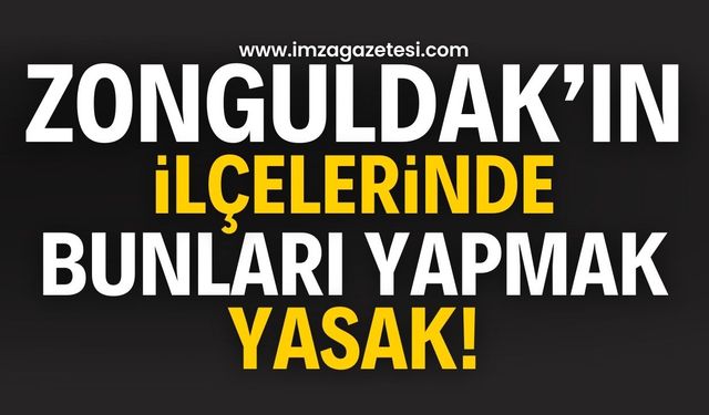 Zonguldak ili ve ilçelerinde belirtilen yerlerde yasak!