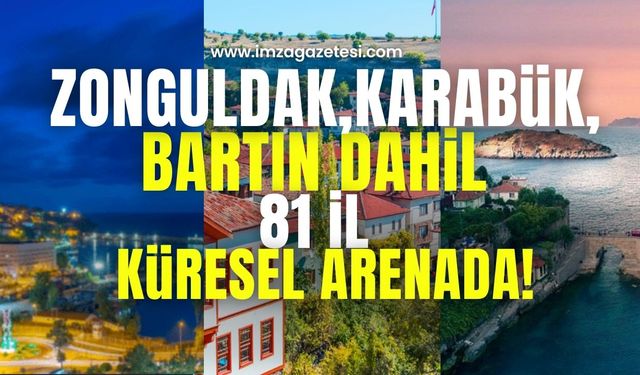 Zonguldak, Karabük, Bartın dahil 81 ilin kültürel zenginlikleri küresel arenaya taşınıyor!