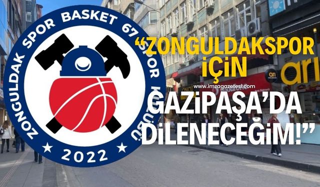 "Zonguldak Spor Basket 67 için yarın Gazipaşa caddesinde mendil tutup dileneceğim"