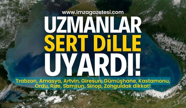 Zonguldak, Trabzon, Amasya, Artvin, Giresun, Gümüşhane, Kastamonu, Ordu, Rize, Samsun ve Sinop dikkat!