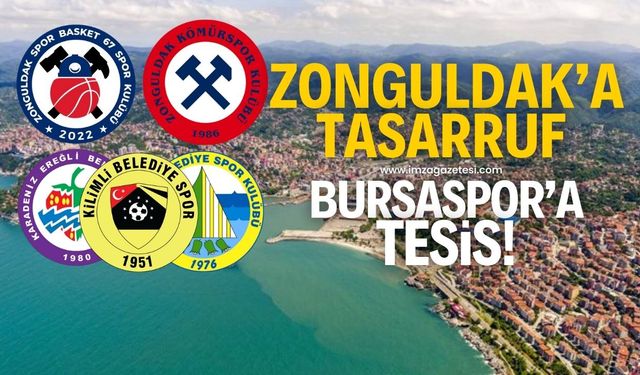 Zonguldak'a kamuda tasarruf tedbirleri, Bursaspor'a tesis!