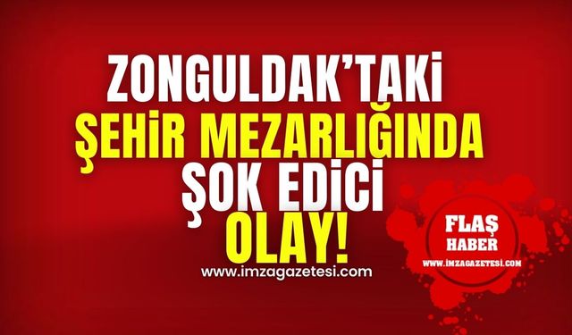 Zonguldak'taki bir şehir mezarlığında şok edici olay!