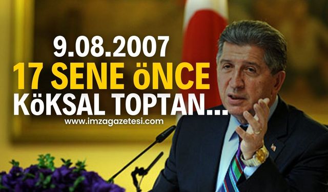 9 Ağustos 2007 Köksal Toptan'ın hayatında dönüm noktası!