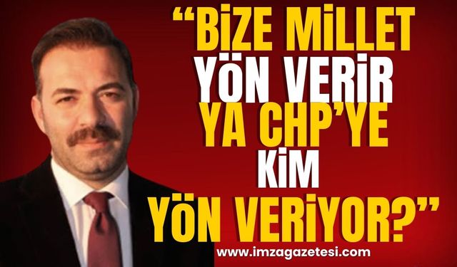 Ak Parti Zonguldak İl Başkanı Çağlayan “Bize millet yön verir. Ya CHP'ye kim yön veriyor?”