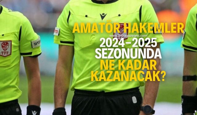 Amatör hakemler, 2024-2025 sezonunda ne kadar kazanacak?