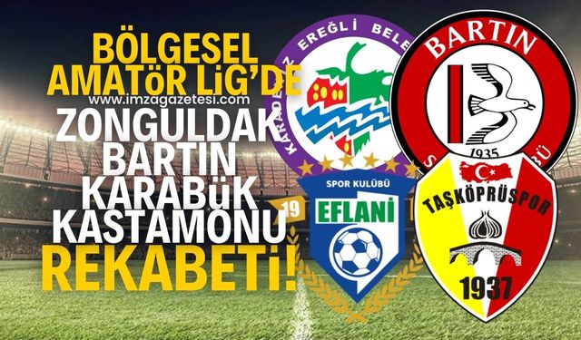 Bölgesel Amatör Lig’e Zonguldak-Bartın-Karabük-Kastamonu rekabeti damga vuracak!