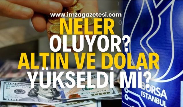 Borsa'da neler oluyor? Altın ve dolar yükseldi mi?