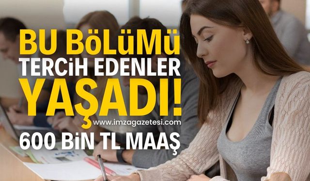 Bu bölümü tercih eden öğrenciler mezun olduğu zaman 600 bin lira maaş alacak