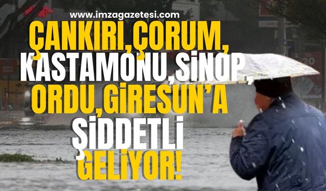 Çankırı, Çorum, Kastamonu, Sinop, Ordu ve Giresun'a şiddetli geliyor!