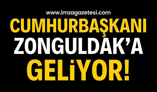 Cumhurbaşkanı Zonguldak’a geliyor!