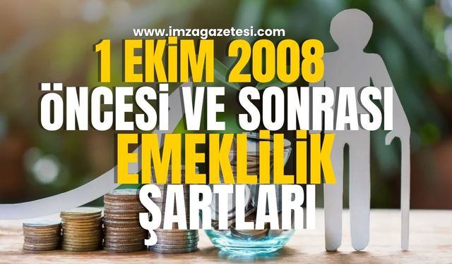 Emeklilik Şartları... 1 Ekim 2008 Öncesi ve Sonrası Farklılıklar