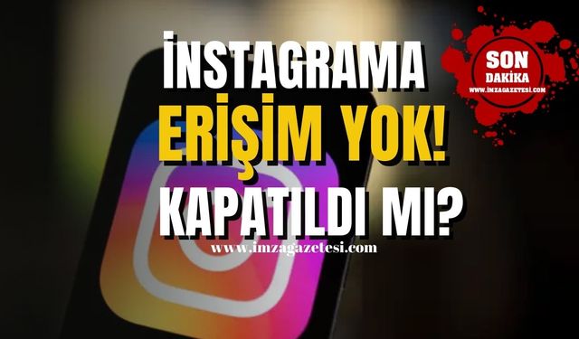 İnstagrama erişim yok! Kapatıldı mı? Ne zaman düzelecek?