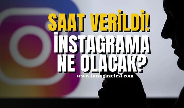 Saat verildi! İnstagrama ne olacak?