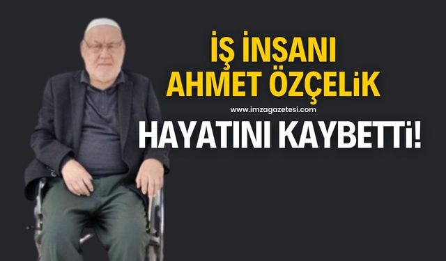 İş insanı Hacı Ahmet Özçelik hayatını kaybetti!