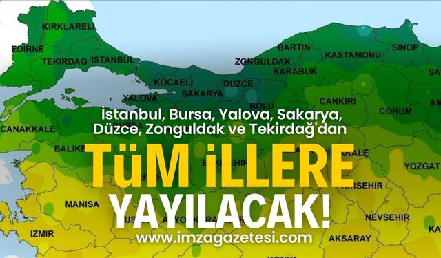 İstanbul, Bursa, Yalova, Sakarya, Düzce, Zonguldak ve Tekirdağ'dan Türkiye'ye yayılacak!