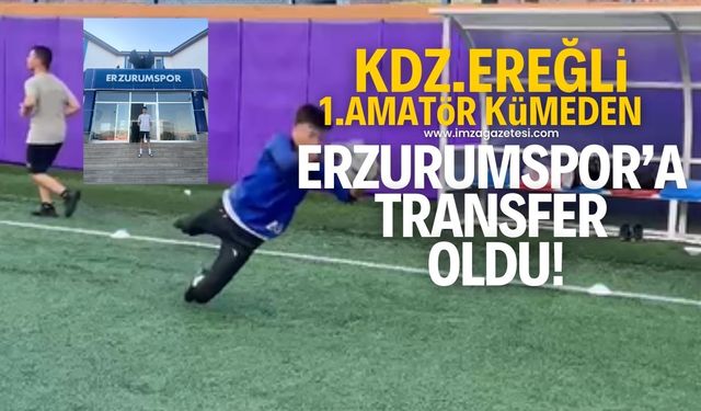 Kdz.Ereğli 1.Amatör Kümeden Trendyol 1.Lig ekibi Erzurumspor'a imza attı!