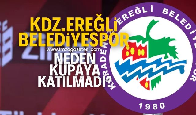 Kdz.Ereğli Belediyespor neden Ziraat Türkiye Kupasına katılmadı?