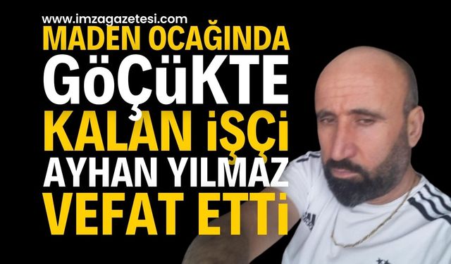 Madenciden acı haber geldi! Ayhan Yılmaz vefat etti