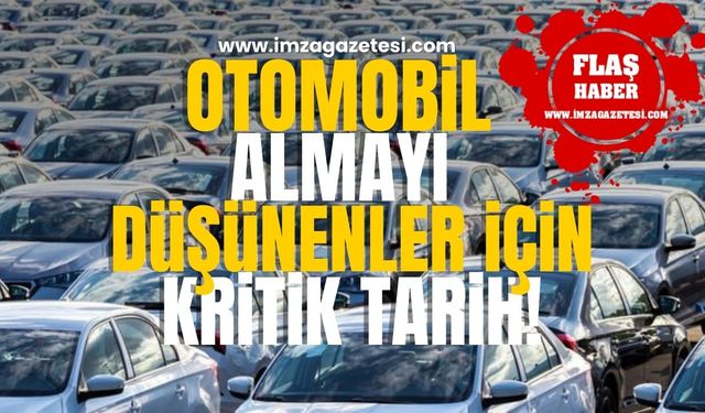 Otomobil Almayı Düşünenler İçin Kritik Tarih!