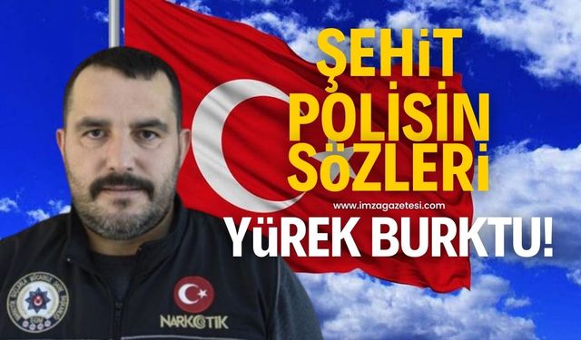 Şehit polisin sözleri yürek burktu!