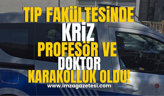 Tıp Fakültesinde Tayin Krizi! Profesör ve Asistan Doktor Karakolluk Oldu!