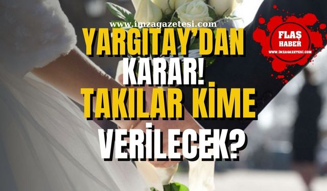 Yargıtay'dan emsal karar! Takılar kime ait olacak?