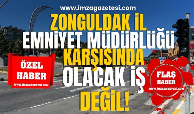 Zonguldak İl Emniyet Müdürlüğü karşısında olacak iş değil!