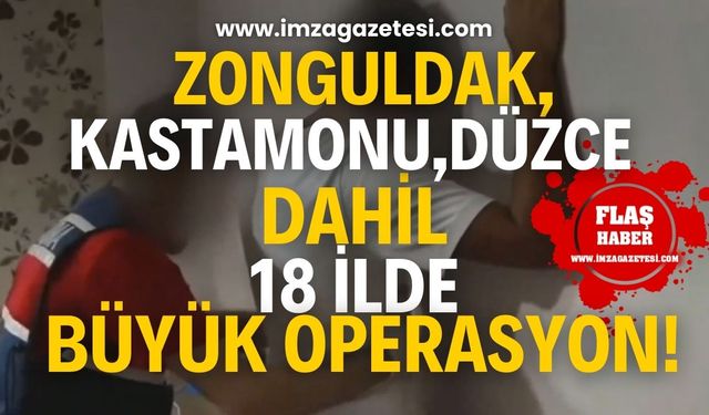 Zonguldak, Kastamonu ve Düzce dahil on sekiz ilde büyük operasyon!