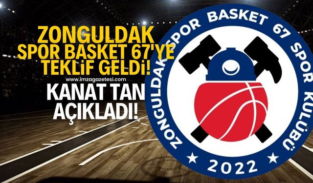 Zonguldak Spor Basket 67’ye teklif geldi! Kanat Tan açıkladı...