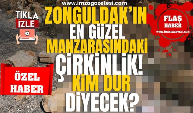 Zonguldak’ın en güzel manzarasındaki çirkinlik! Bu iğrençliğe kim dur diyecek?