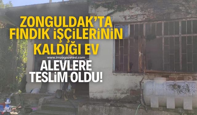 Zonguldak'ta fındık işçilerinin kaldığı evde yangın çıktı!