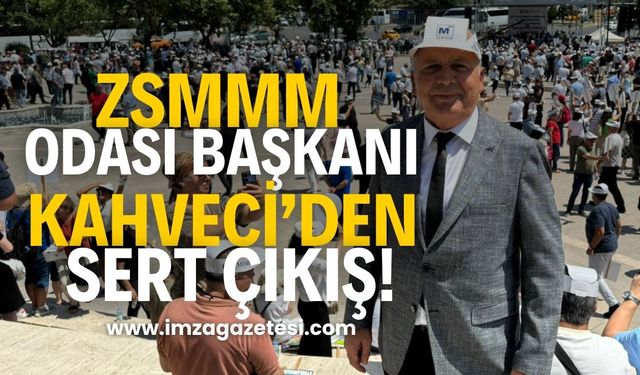 ZSMMM Odası Başkanı Hasan Kahveci’den Sert Çıkış!